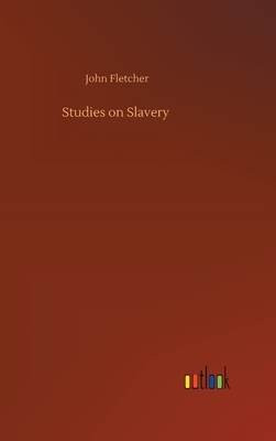 Studies on Slavery by John Fletcher