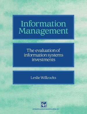 Information Management: The Evaluation of Information Systems Investments by Leslie Willcocks