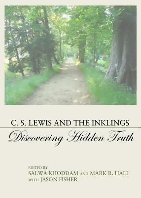 C. S. Lewis and the Inklings: Discovering Hidden Truth by Diana Pavlac Glyer, Salwa Khoddam, Mark R. Hall, Jason Fisher