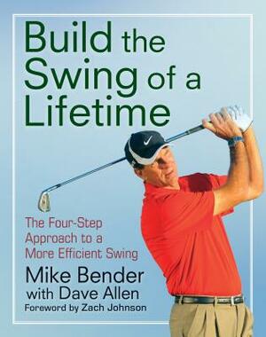 Build the Swing of a Lifetime: The Four-Step Approach to a More Efficient Swing by Mike Bender