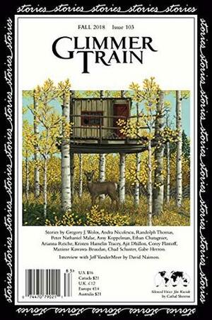 Glimmer Train Stories, #103 by Gabe Herron, Ajit Dhillon, Randolph Thomas, Jeff VanderMeer, Amy Koppelman, Andra Nicolescu, Jane Zwinger, Kristen Hamelin Tracey, Maxime Kawawa-Beaudan, Linda B. Swanson-Davies, Gregory J. Wolos, Chad Chuster, Arianna Reiche, Corey Flintoff, Peter Nathaniel Malae, Ethan Chatagnier, Susan Burmeister-Brown