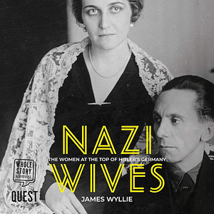 Nazi Wives: The Women at the Top of Hitler's Germany by James Wyllie