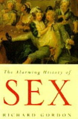 The Alarming History of Sex by Richard Gordon