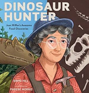 Dinosaur Hunter: Joan Wiffen's Awesome Fossil Discoveries by Phoebe Morris, David Hill