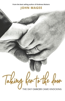 Taking Her to the Door: The day cancer came knocking by John Magee