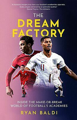 The Dream Factory: Inside the Make-or-Break World of Football's Academies by Ryan Baldi