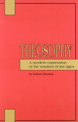 Theosophy: A Modern Expression of the Wisdom of the Ages by Robert S. Ellwood