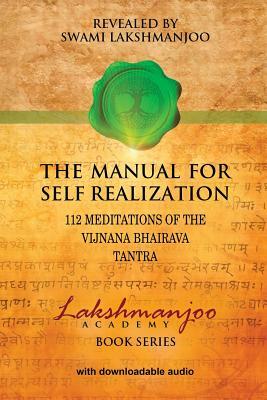 The Manual for Self Realization: 112 Meditations of the Vijnana Bhairava Tantra by Swami Lakshmanjoo