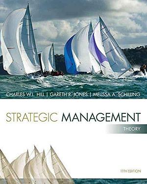 Strategic Management: Theory: An Integrated Approach by Melissa A. Schilling, Gareth R. Jones, Charles W. L. Hill