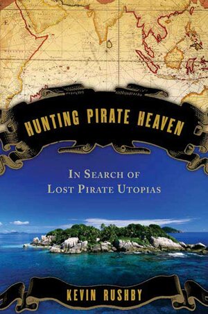 Hunting Pirate Heaven: In Search of Lost Pirate Utopias by Kevin Rushby