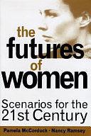 The Futures Of Women: Scenarios For The Twenty-first Century by Pamela McCorduck, Nancy Ramsey