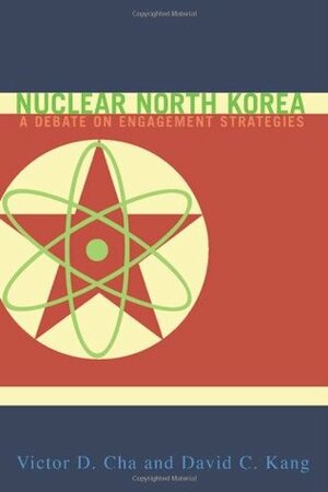 Nuclear North Korea: A Debate on Engagement Strategies by Victor Cha, David C. Kang