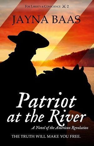 Patriot at the River: A Novel of the American Revolution by Jayna Baas