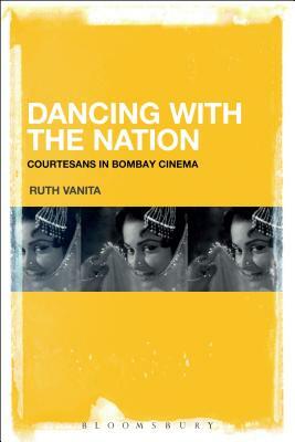 Dancing with the Nation: Courtesans in Bombay Cinema by Ruth Vanita