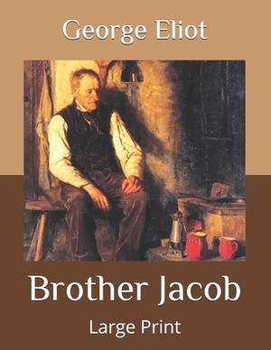 Brother Jacob: Large Print by George Eliot