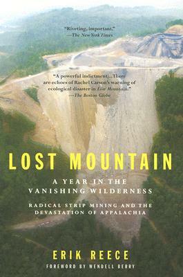 Lost Mountain: A Year in the Vanishing Wilderness Radical Strip Mining and the Devastation of Appalachia by Erik Reece