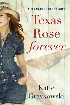 Texas Rose Forever by Katie Graykowski