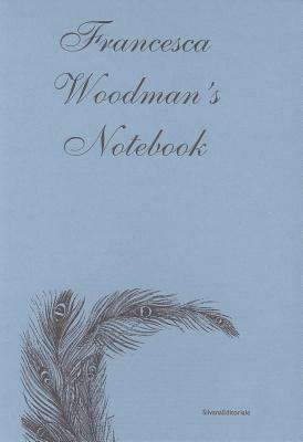 Francesca Woodman's Notebook by George Woodman, Francesca Woodman
