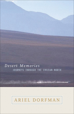 Desert Memories: Journeys Through the Chilean North by Ariel Dorfman