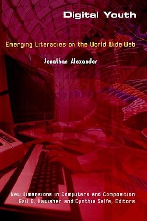 Digital Youth: Emerging Literacies on the World Wide Web by Jonathan Alexander