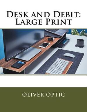 Desk and Debit: Large Print by Oliver Optic