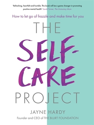 The Self-Care Project: How to let go of frazzle and make time for you by Jayne Hardy