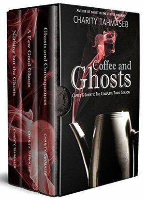 Coffee and Ghosts 3: Nothing but the Ghosts: The Complete Third Season by Charity Tahmaseb