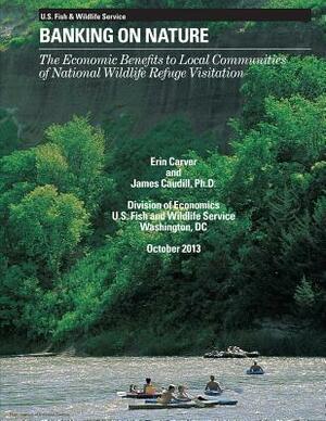 Banking on Nature 2011: The Economic Benefits of National Wildlife Refuge Visitation to Local Communities by U S Fish & Wildlife Service