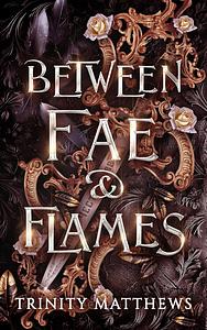 Between Fae and Flames by Trinity Matthews