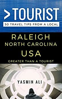 Greater Than a Tourist - Raleigh North Carolina USA: 50 Travel Tips from a Local by Yasmin Ali, Lisa M. Rusczyk