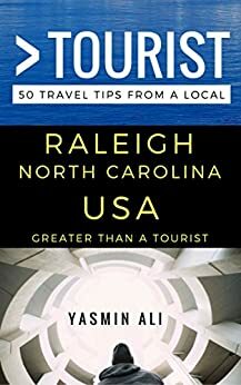 Greater Than a Tourist - Raleigh North Carolina USA: 50 Travel Tips from a Local by Lisa M. Rusczyk, Yasmin Ali