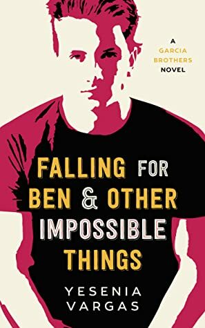 Falling for Ben & Other Impossible Things by Yesenia Vargas