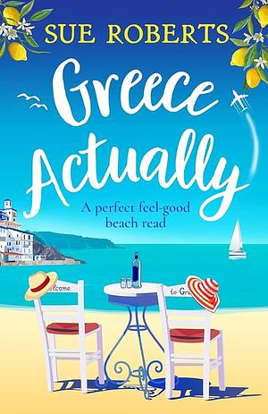 Greece Actually: A Perfect Feel-good Beach Read by Sue Roberts
