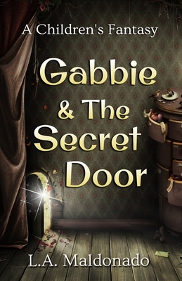 Gabbie & The Secret Door by L. a. Maldonado