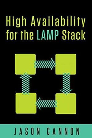 High Availability for the LAMP Stack: Eliminate Single Points of Failure and Increase Uptime for Your Linux, Apache, MySQL, and PHP Based Web Applications by Jason Cannon