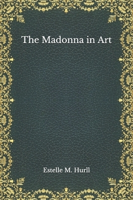 The Madonna in Art by Estelle M. Hurll