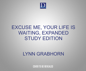 Excuse Me, Your Life Is Waiting, Expanded Study Edition: The Astonishing Power of Feelings by Lynn Grabhorn