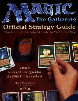 Magic: The Gathering -- Official Strategy Guide: The Color-Illustrated Guide to Winning Play by Beth Moursund