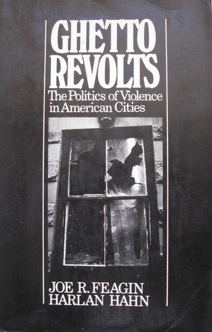 Ghetto Revolts: Politics of Violence in American Cities by Joe R. Feagin, Harlan Hahn