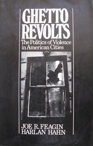 Ghetto Revolts: Politics of Violence in American Cities by Harlan Hahn, Joe R. Feagin