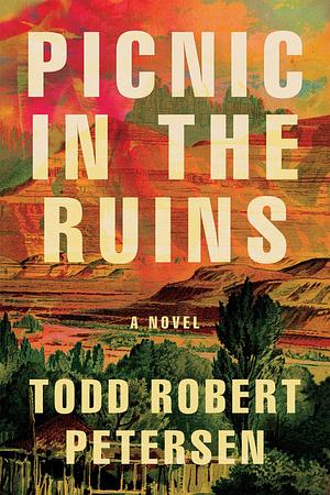 Picnic In the Ruins by Todd Robert Petersen, Todd Robert Petersen