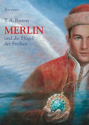 Merlin und die Flügel der Freiheit by T.A. Barron