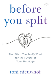 Before You Split: Find What You Really Want for the Future of Your Marriage by Toni Nieuwhof
