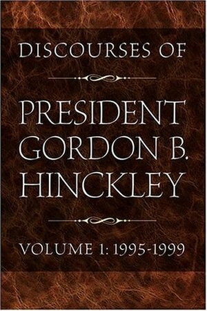 Discourses of President Gordon B. Hinckley, Vol. 1: 1995-1999 by Gordon B. Hinckley