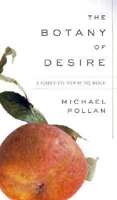 The Botany of Desire: A Plant's-Eye View of the World by Michael Pollan