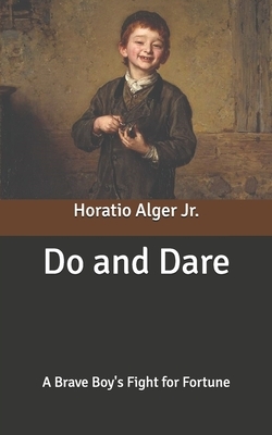 Do and Dare: A Brave Boy's Fight for Fortune by Horatio Alger