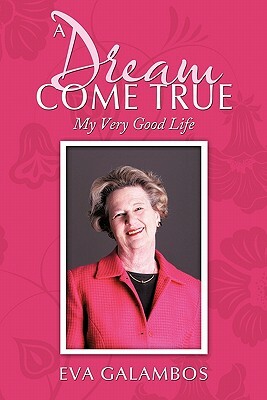 A Dream Come True: My Very Good Life by Eva Galambos