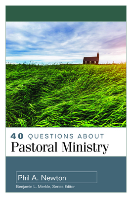 40 Questions about Pastoral Ministry by Phil A. Newton