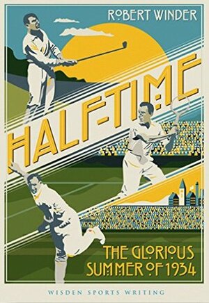 Half-Time: The Glorious Summer of 1934 (Wisden Sports Writing) by Robert Winder