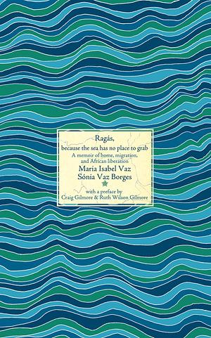 Ragás, Because the Sea Has No Place to Grab by Sonia Vaz Borges, Maria Isabel Vaz